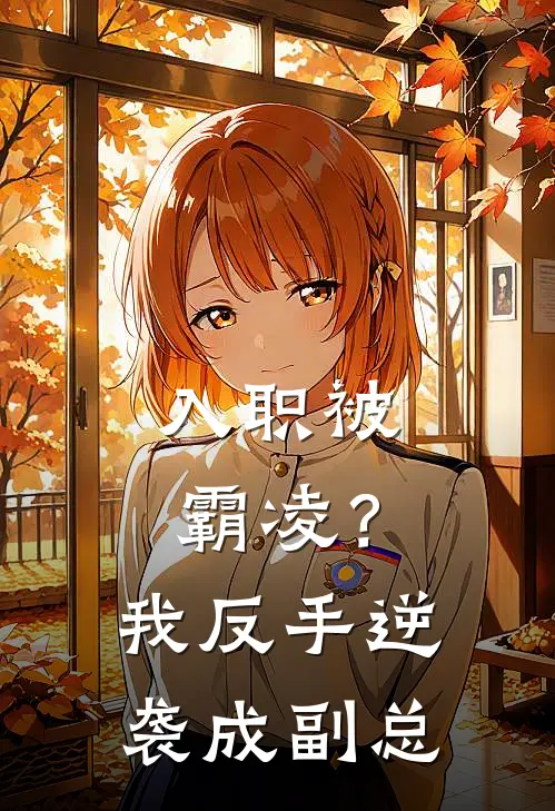 入职被霸凌？我反手逆袭成副总(苏晚张莉)免费小说阅读_完结版小说推荐入职被霸凌？我反手逆袭成副总(苏晚张莉)