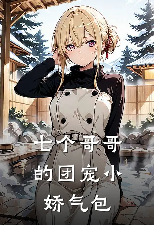 七个哥哥的团宠小娇气包赵靖逸赵靖轩完本热门小说_小说完结版七个哥哥的团宠小娇气包(赵靖逸赵靖轩)