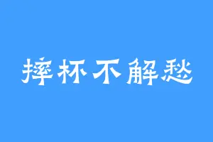 摔杯不解愁