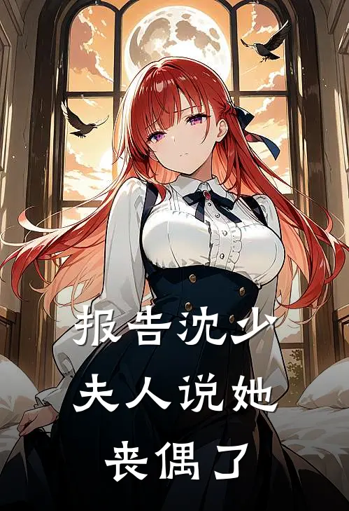 报告沈少，夫人说她丧偶了温柒柒沈黯完结小说大全_免费小说在哪看报告沈少，夫人说她丧偶了(温柒柒沈黯)