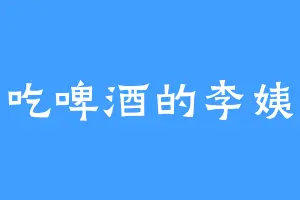 爱吃啤酒的李姨娘