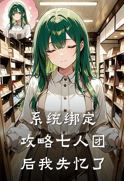 系统绑定：攻略七人团后我失忆了(阮星竹贺峻霖)完本小说_全本免费小说系统绑定：攻略七人团后我失忆了阮星竹贺峻霖