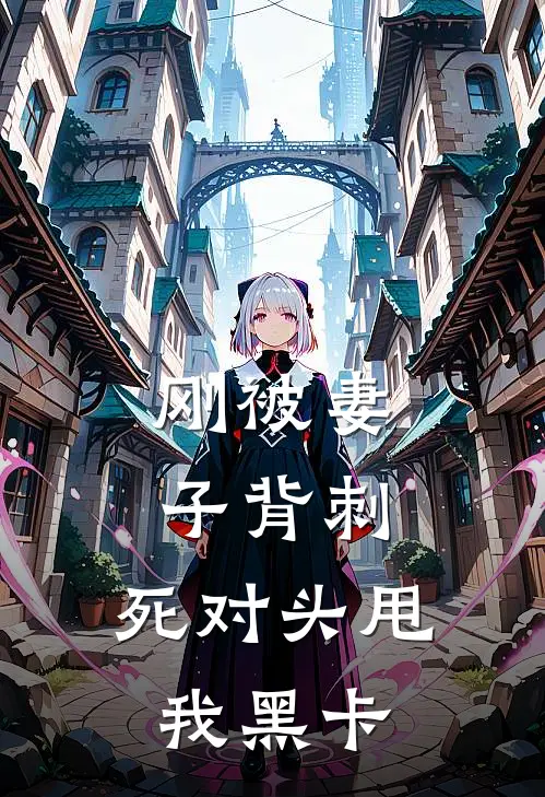 刚被妻子背刺，死对头甩我黑卡顾川张伟完本小说免费阅读_小说完结版刚被妻子背刺，死对头甩我黑卡顾川张伟