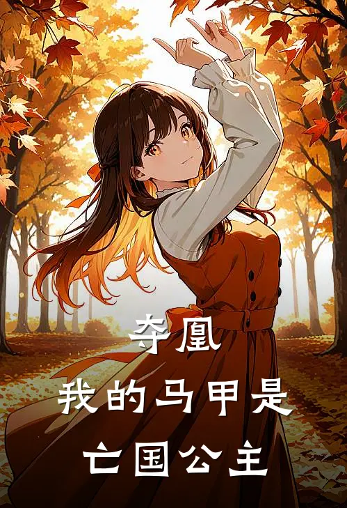 夺凰：我的马甲是亡国公主元秋元春完本完结小说_无弹窗全文免费阅读夺凰：我的马甲是亡国公主(元秋元春)