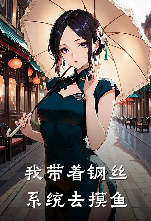 我带着钢丝系统去摸鱼麦晓晓麦晓免费小说免费阅读_推荐完结小说我带着钢丝系统去摸鱼(麦晓晓麦晓)