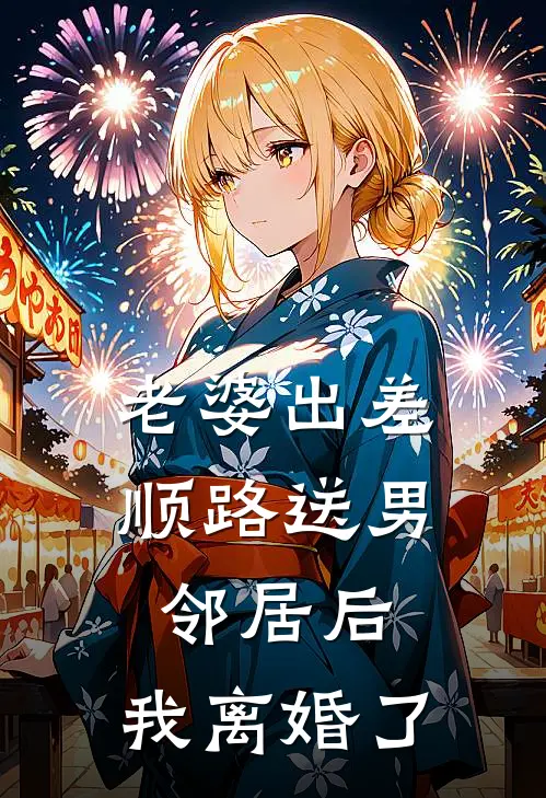 老婆出差顺路送男邻居后，我离婚了(宋雅贺修文)热门小说大全_免费小说大全老婆出差顺路送男邻居后，我离婚了宋雅贺修文