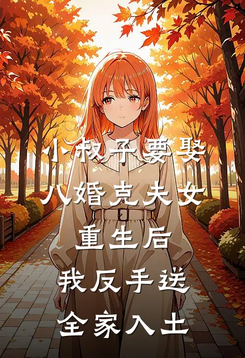 小叔子要娶八婚克夫女，重生后，我反手送全家入土(王博文白曼妮)完结小说推荐_小说全文免费阅读小叔子要娶八婚克夫女，重生后，我反手送全家入土王博文白曼妮