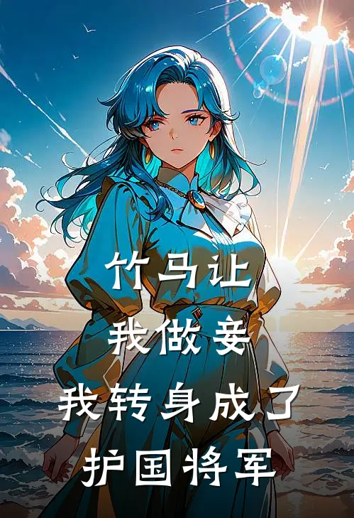 竹马让我做妾，我转身成了护国将军(谢瑄谢母)最新免费小说_完本小说免费阅读竹马让我做妾，我转身成了护国将军谢瑄谢母