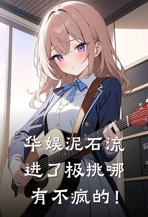 华娱泥石流进了极挑哪有不疯的！陈晔张艺星最新小说推荐_热门小说排行榜华娱泥石流进了极挑哪有不疯的！(陈晔张艺星)