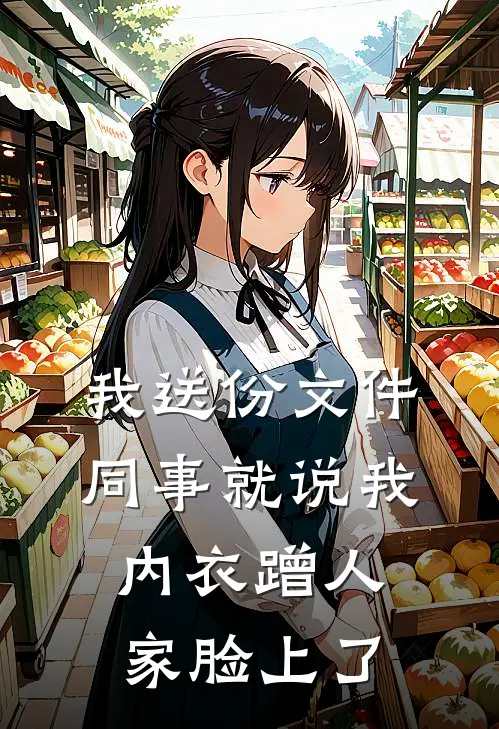 我送份文件，同事就说我内衣蹭人家脸上了刘志强沈念热门免费小说_免费小说免费阅读我送份文件，同事就说我内衣蹭人家脸上了刘志强沈念