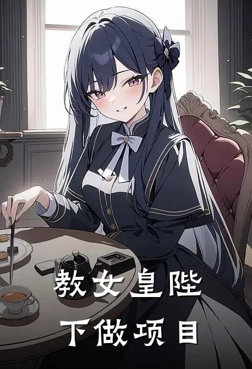 教女皇陛下做项目薛明启武则天小说完整版免费阅读_热门小说排行榜教女皇陛下做项目(薛明启武则天)