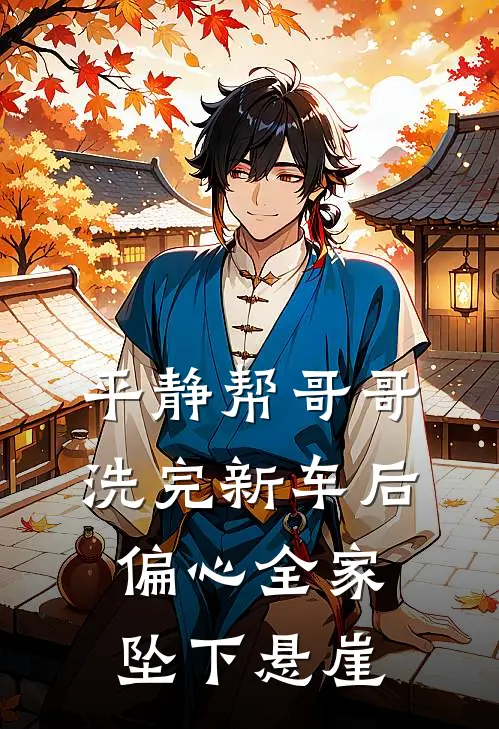 平静帮哥哥洗完新车后，偏心全家坠下悬崖(林诺林杰)最热门小说_小说完整版平静帮哥哥洗完新车后，偏心全家坠下悬崖林诺林杰