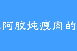 爱吃阿胶炖瘦肉的老姜
