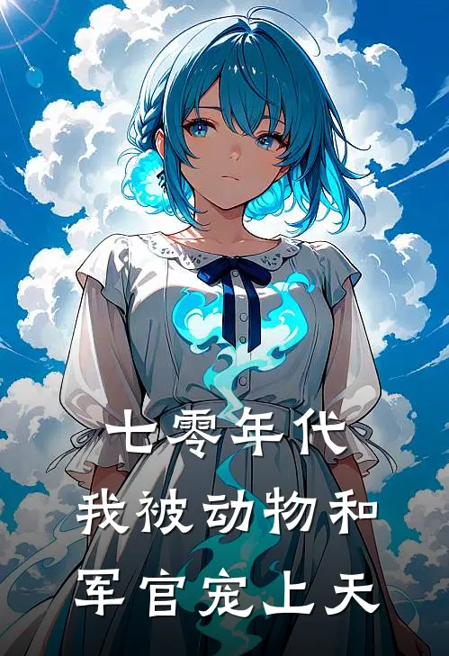 七零年代：我被动物和军官宠上天(苏婉晴何春花)好看的完结小说_完本小说七零年代：我被动物和军官宠上天苏婉晴何春花