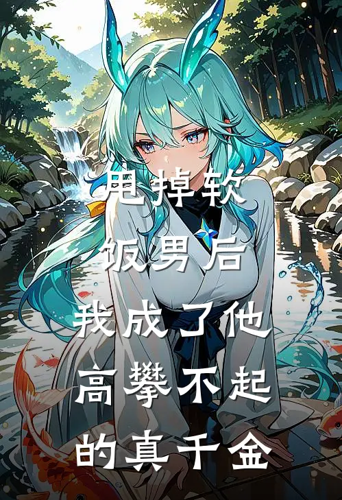 陈宇苏念《甩掉软饭男后，我成了他高攀不起的真千金》完结版免费阅读_陈宇苏念热门小说