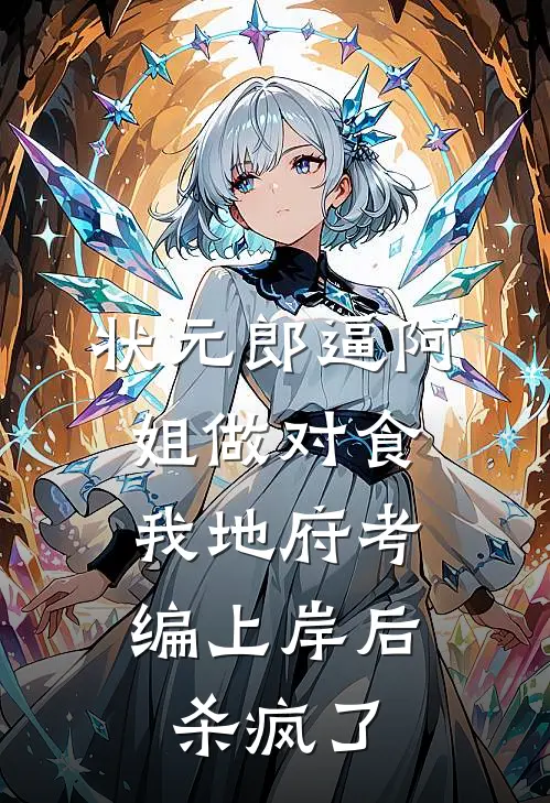 《状元郎逼阿姐做对食，我地府考编上岸后杀疯了》沈清李尘_(状元郎逼阿姐做对食，我地府考编上岸后杀疯了)全集在线阅读