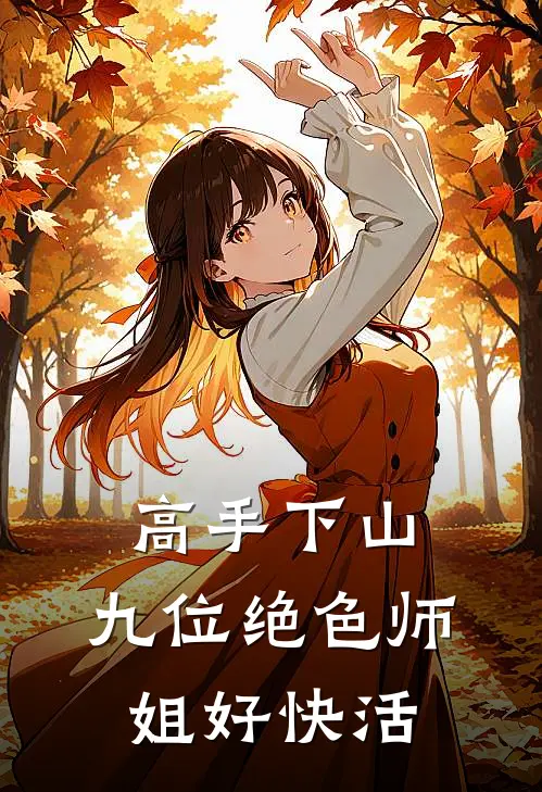 苏夜林婉儿(高手下山，九位绝色师姐好快活)全本免费在线阅读_(高手下山，九位绝色师姐好快活)完结版免费在线阅读