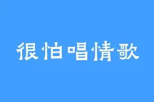 很怕唱情歌
