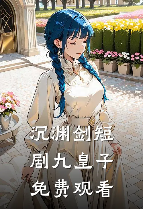 沉渊剑短剧九皇子免费观看
