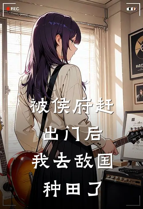 被侯府赶出门后，我去敌国种田了