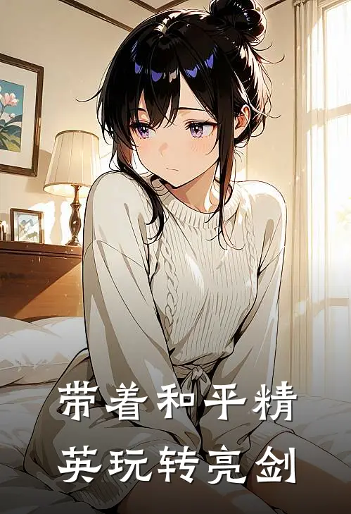 带着和平精英玩转亮剑(叶凡李云龙)免费阅读_无弹窗全文免费阅读带着和平精英玩转亮剑叶凡李云龙