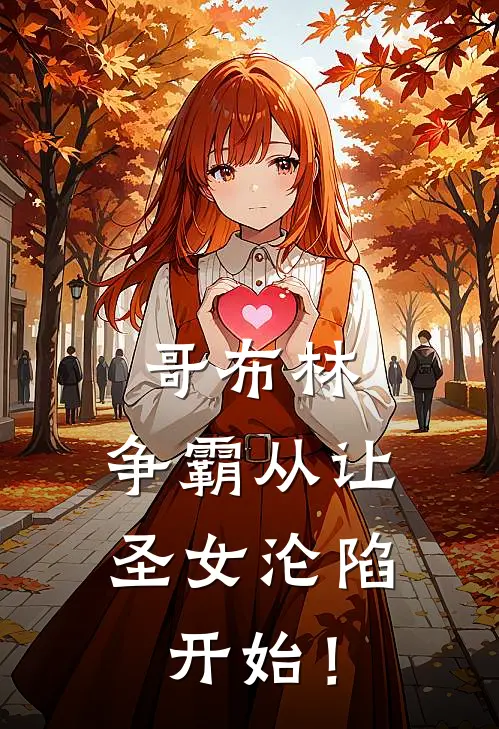 哥布林：争霸从让圣女沦陷开始！哥布林林恩免费小说_完本免费小说哥布林：争霸从让圣女沦陷开始！哥布林林恩