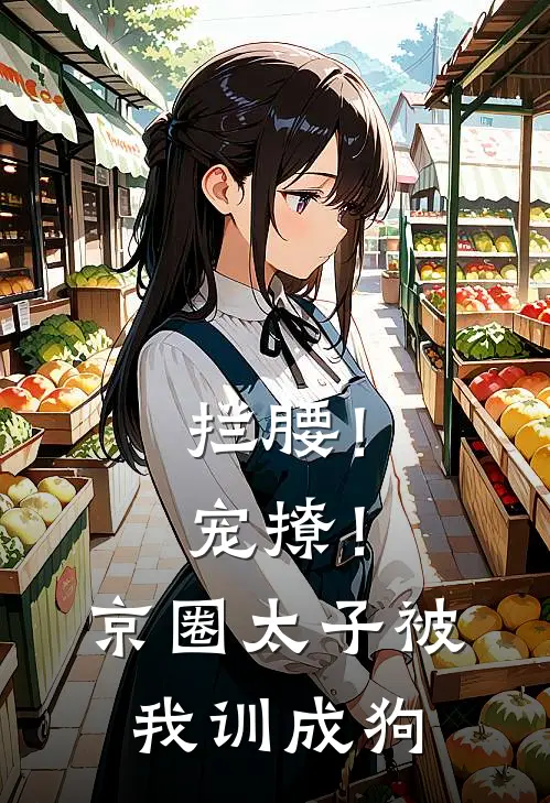 拦腰！宠撩！京圈太子被我训成狗姜简程晁热门小说排行_免费小说拦腰！宠撩！京圈太子被我训成狗姜简程晁