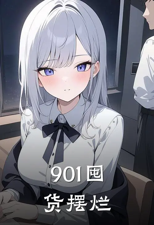 901囤货摆烂路思潼苏雾黎完本小说大全_免费小说免费阅读901囤货摆烂(路思潼苏雾黎)