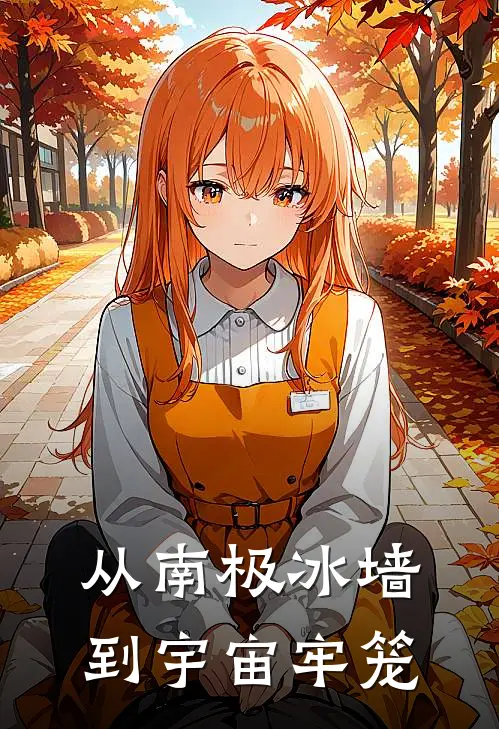 从南极冰墙到宇宙牢笼(玄泽柳下羲)免费小说完结版_免费小说免费阅读从南极冰墙到宇宙牢笼玄泽柳下羲