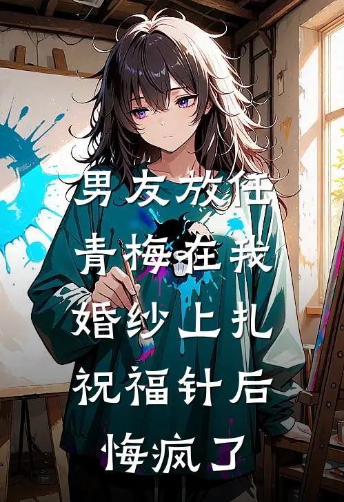 男友放任青梅在我婚纱上扎祝福针后，悔疯了陆衿泽林月最热门小说_免费小说全集男友放任青梅在我婚纱上扎祝福针后，悔疯了(陆衿泽林月)
