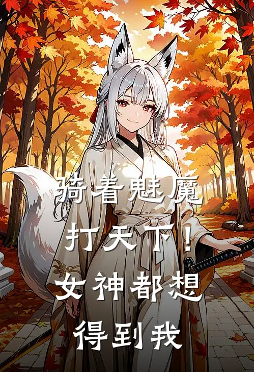 骑着魅魔打天下！女神都想得到我奥维克艾米免费小说完整版_热门的小说骑着魅魔打天下！女神都想得到我奥维克艾米