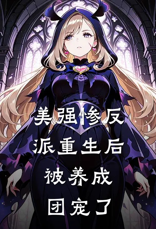 美强惨反派重生后：被养成团宠了(兰微知途)免费完结小说_免费小说在线阅读美强惨反派重生后：被养成团宠了(兰微知途)