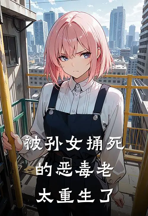 被孙女捅死的恶毒老太重生了(张大强孙仙娥)全本免费在线阅读_张大强孙仙娥全文阅读