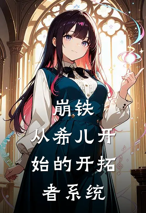 崩铁：从希儿开始的开拓者系统(希儿布洛尼亚)完本小说大全_完本热门小说崩铁：从希儿开始的开拓者系统希儿布洛尼亚