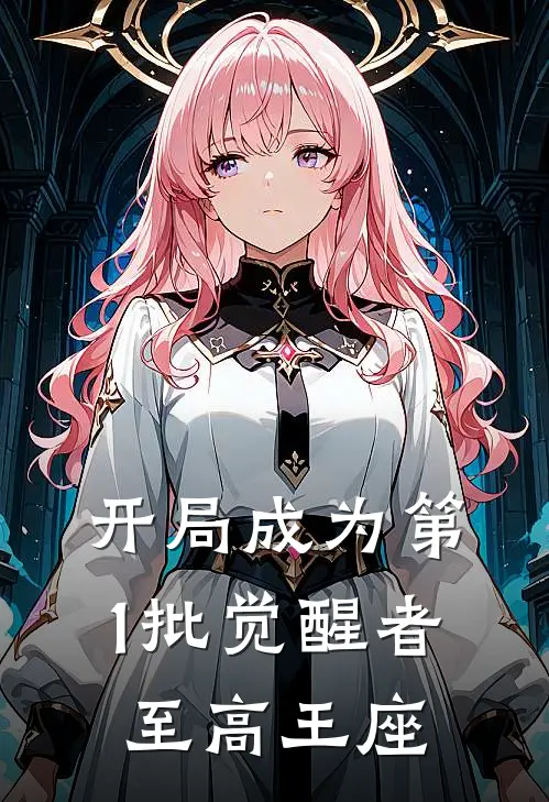 开局成为第1批觉醒者，至高王座墨尘沈卓全本免费小说_热门网络小说推荐开局成为第1批觉醒者，至高王座墨尘沈卓