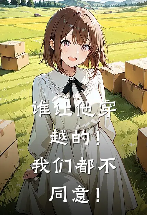 谁让他穿越的！我们都不同意！周星星叶文洁小说完整版_完结版小说推荐谁让他穿越的！我们都不同意！(周星星叶文洁)