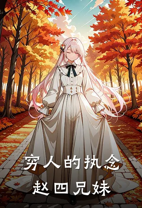 穷人的执念，赵四兄妹赵大伟陈春花最新完结小说推荐_全集免费小说穷人的执念，赵四兄妹赵大伟陈春花