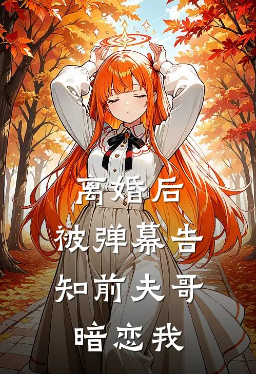 离婚后，被弹幕告知前夫哥暗恋我