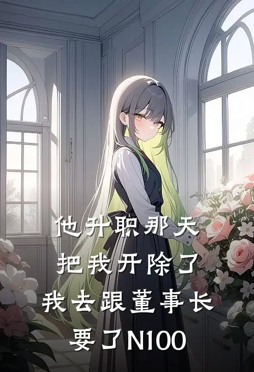 方旭苏禾《他升职那天把我开除了，我去跟董事长要了N100》全文免费在线阅读_《他升职那天把我开除了，我去跟董事长要了N100》全本在线阅读