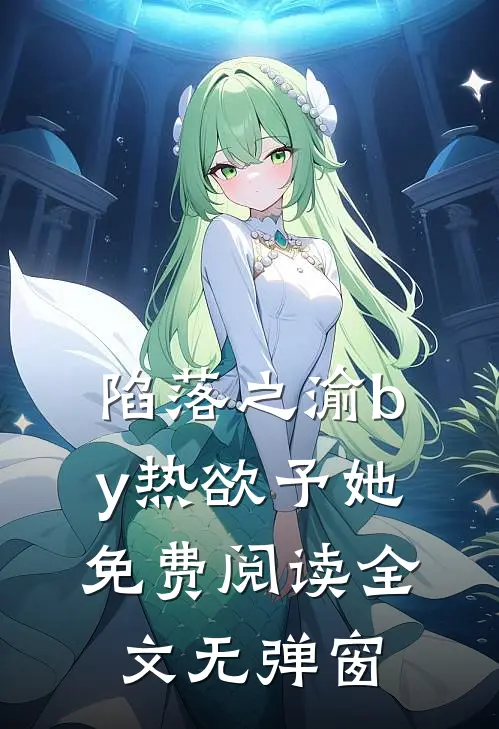 陷落之渝by热欲予她免费阅读全文无弹窗