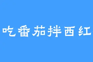 爱吃番茄拌西红柿