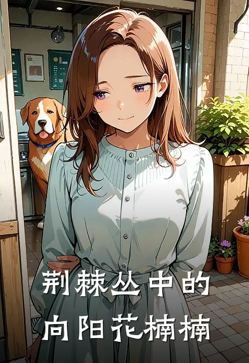 荆棘丛中的向阳花楠楠楠楠陈浩完结版免费阅读_荆棘丛中的向阳花楠楠全章节免费在线阅读