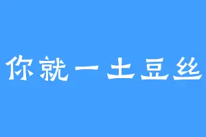 你就一土豆丝