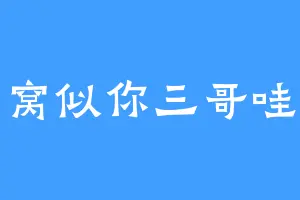 窝似你三哥哇