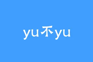 yu不yu