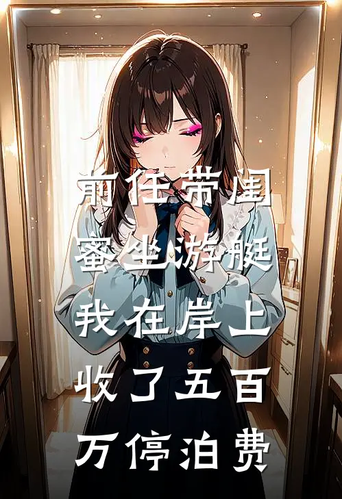 《前任带闺蜜坐游艇，我在岸上收了五百万停泊费》陈昊林薇完结版阅读_陈昊林薇完结版在线阅读