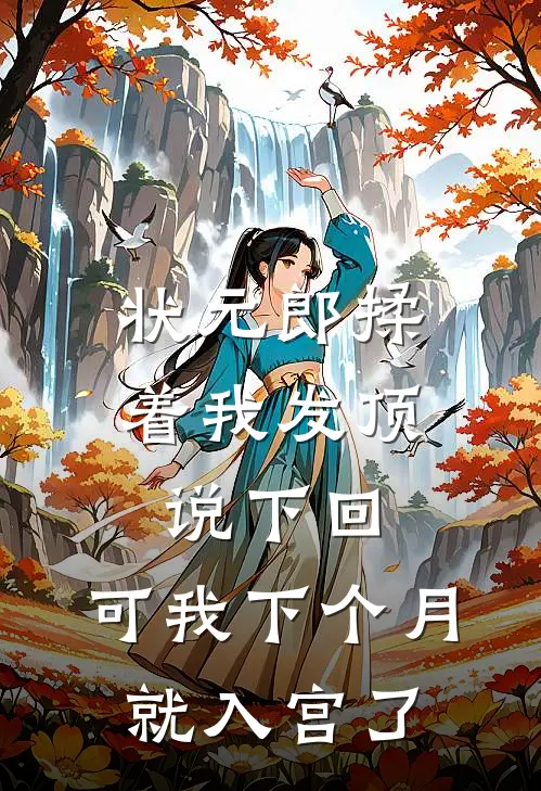 状元郎揉着我发顶说下回，可我下个月就入宫了(顾忱玉佩)全本免费小说_最新章节列表状元郎揉着我发顶说下回，可我下个月就入宫了(顾忱玉佩)